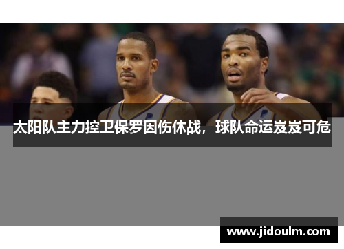 太阳队主力控卫保罗因伤休战，球队命运岌岌可危