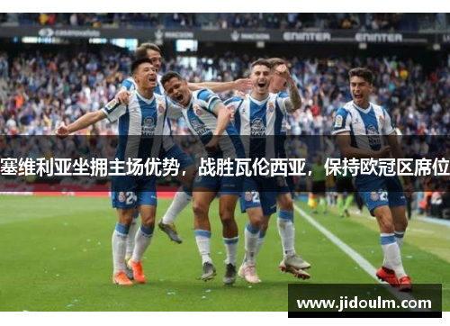 塞维利亚坐拥主场优势，战胜瓦伦西亚，保持欧冠区席位