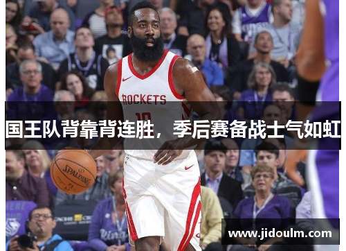 国王队背靠背连胜，季后赛备战士气如虹