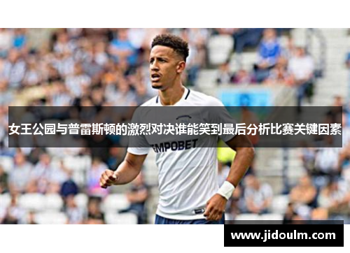 女王公园与普雷斯顿的激烈对决谁能笑到最后分析比赛关键因素