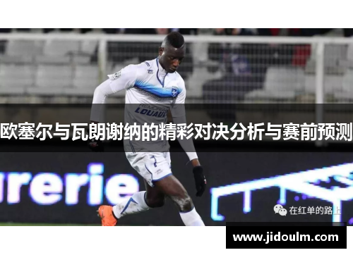 欧塞尔与瓦朗谢纳的精彩对决分析与赛前预测